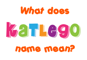 Meaning of Katlego Name