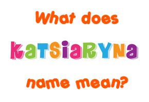 Meaning of Katsiaryna Name