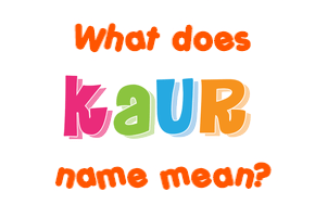 Meaning of Kaur Name