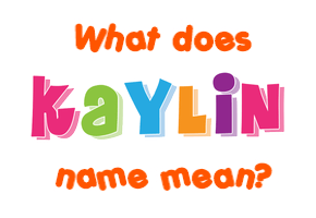 Meaning of Kaylin Name Meaning of Kaylin Name