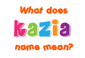 Meaning of Kazia Name