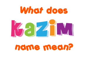 Meaning of Kazim Name