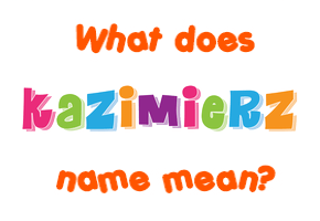 Meaning of Kazimierz Name