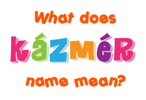 Meaning of Kázmér Name