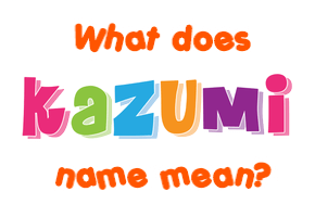 Meaning of Kazumi Name