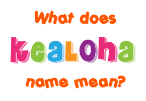 Meaning of Kealoha Name