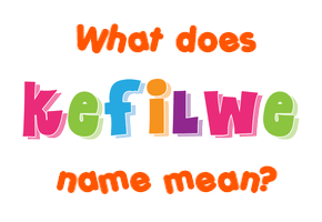 Meaning of Kefilwe Name