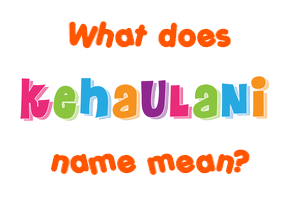 Meaning of Kehaulani Name