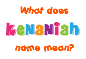 Meaning of Kenaniah Name