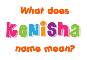 Meaning of Kenisha Name