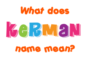 Meaning of Kerman Name