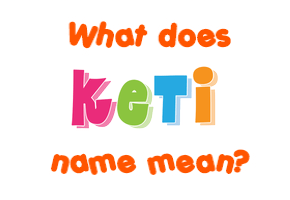 Meaning of Keti Name