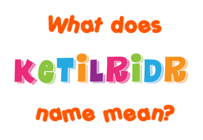 Meaning of Ketilriðr Name