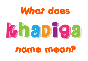 Meaning of Khadiga Name
