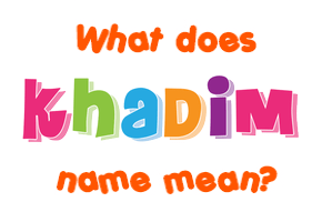 Meaning of Khadim Name