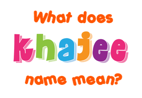Meaning of Khajee Name
