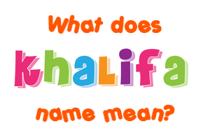 Meaning of Khalifa Name