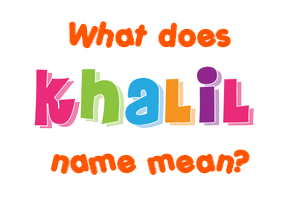 Meaning of Khalil Name