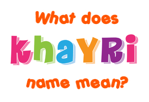 Meaning of Khayri Name