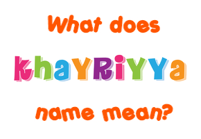 Meaning of Khayriyya Name