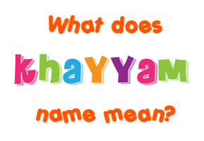 Meaning of Khayyam Name
