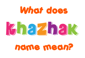 Meaning of Khazhak Name