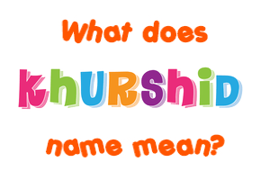 Meaning of Khurshid Name