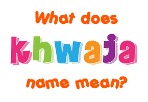 Meaning of Khwaja Name