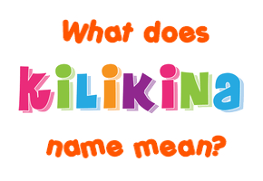Meaning of Kilikina Name