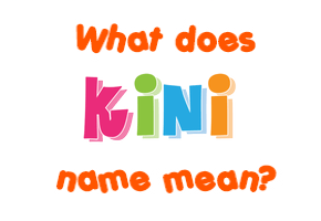 Meaning of Kini Name