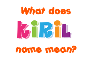 Meaning of Kiril Name