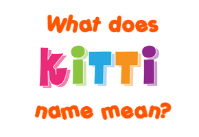 Meaning of Kitti Name Meaning of Kitti Name