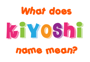 Meaning of Kiyoshi Name