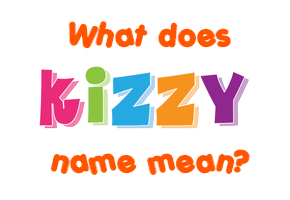 Meaning of Kizzy Name