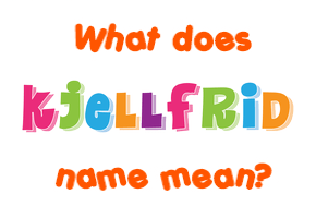 Meaning of Kjellfrid Name