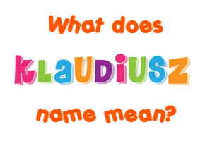 Meaning of Klaudiusz Name