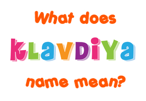 Meaning of Klavdiya Name Meaning of Klavdiya Name