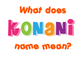 Meaning of Konani Name