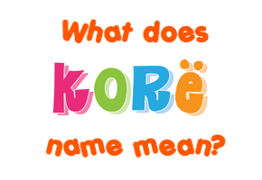 Meaning of Korë Name