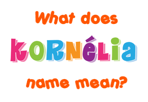 Meaning of Kornélia Name