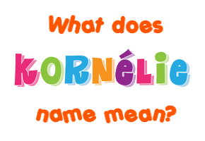 Meaning of Kornélie Name