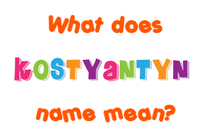 Meaning of Kostyantyn Name
