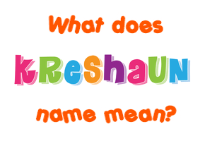 Meaning of Kreshaun Name