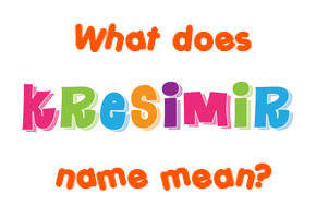 Meaning of Kresimir Name