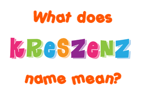 Meaning of Kreszenz Name