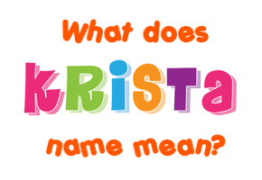 Meaning of Krista Name Meaning of Krista Name
