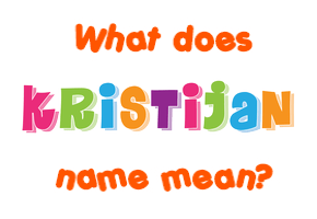 Meaning of Kristijan Name