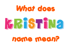Meaning of Kristina Name