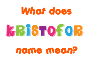 Meaning of Kristofor Name