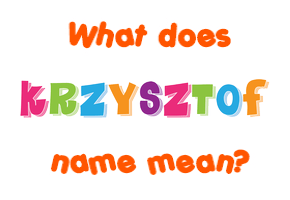 Meaning of Krzysztof Name Meaning of Krzysztof Name